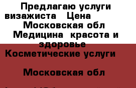 Предлагаю услуги визажиста › Цена ­ 2 000 - Московская обл. Медицина, красота и здоровье » Косметические услуги   . Московская обл.